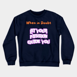 When in doubt, let your passion guide you. Crewneck Sweatshirt